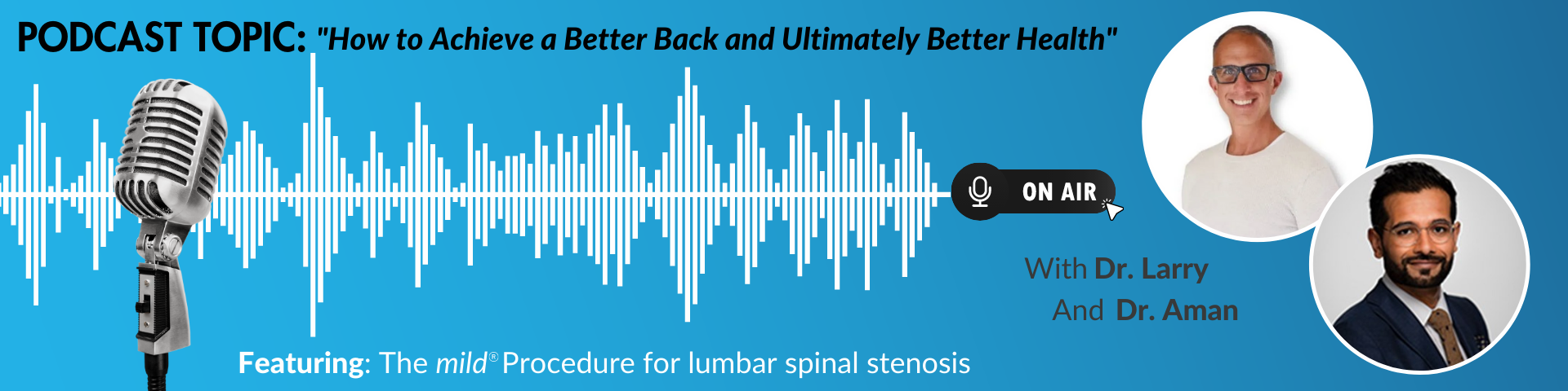 Podcast Topic: "How to Achieve a Better Back and Ultimately Better Health." On air with Dr. Larry and Dr. Aman. Featuring: The mild Procedure for lumbar spinal stenosis