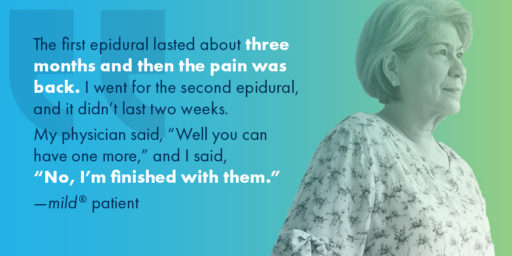 A Hispanic woman in her 60s, with the quote "The first epidural lasted about three months and then the pain was back. I went for the second epidural, and it didn't last two weeks. My physician said, "Well you can have one more," nd I said, "No, I'm finished with them." - mild® patient.